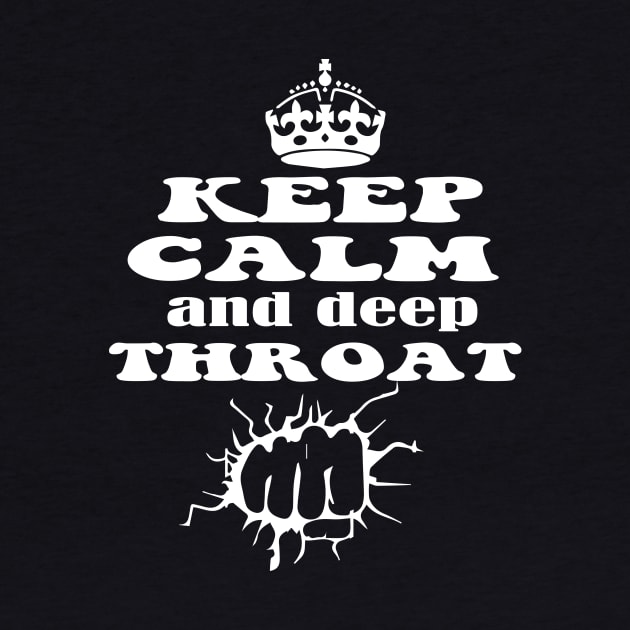 Keep Calm And Deep Throat - Motivational Quote by blacckstoned